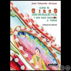 LLEGA AL CIRCO CON SU DIALÉCTICA Y NOS HACE PAYASOS A TODOS - Autor: JOSÉ EDUARDO ALCÁZAR - Año 2019